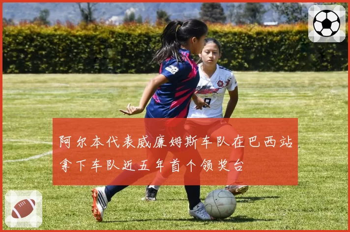 阿尔本代表威廉姆斯车队在巴西站拿下车队近五年首个领奖台