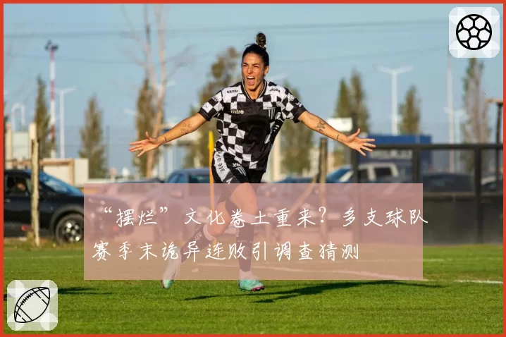 “摆烂”文化卷土重来？多支球队赛季末诡异连败引调查猜测