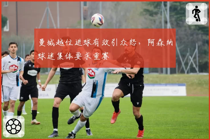 曼城越位进球有效引众怒，阿森纳球迷集体要求重赛